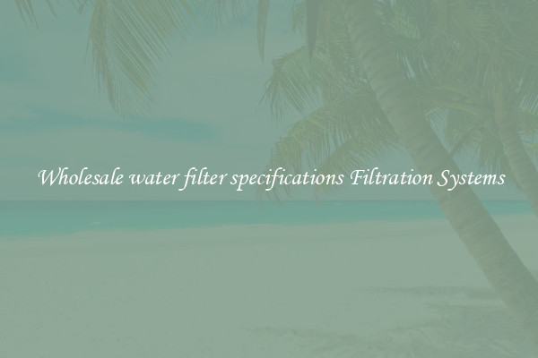 Wholesale water filter specifications Filtration Systems