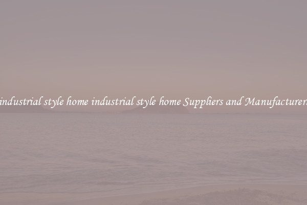 industrial style home industrial style home Suppliers and Manufacturers