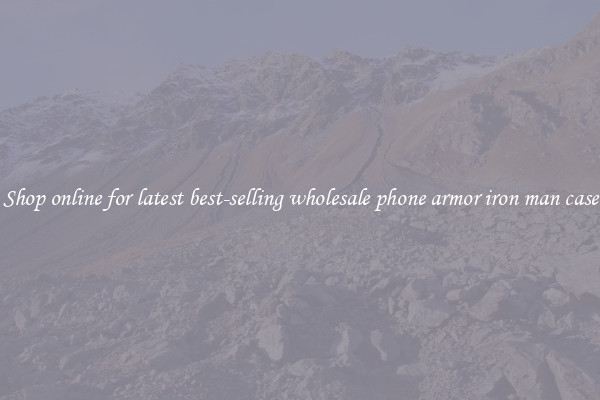 Shop online for latest best-selling wholesale phone armor iron man case