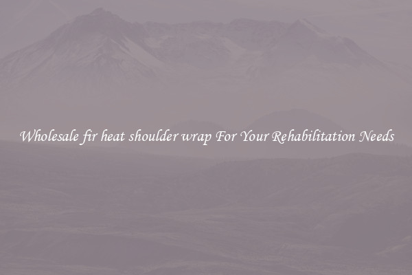 Wholesale fir heat shoulder wrap For Your Rehabilitation Needs