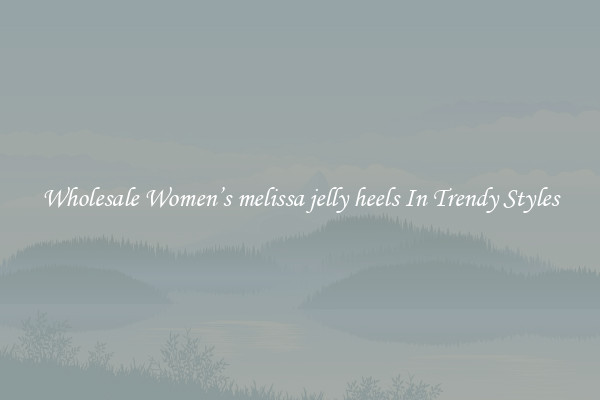 Wholesale Women’s melissa jelly heels In Trendy Styles