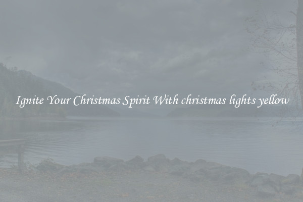 Ignite Your Christmas Spirit With christmas lights yellow