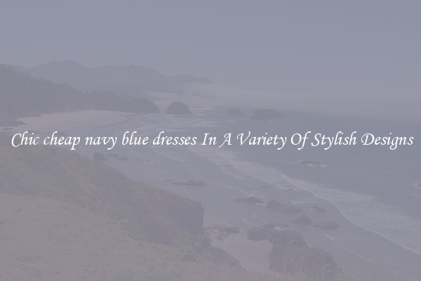 Chic cheap navy blue dresses In A Variety Of Stylish Designs