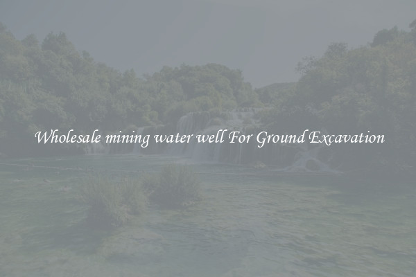 Wholesale mining water well For Ground Excavation