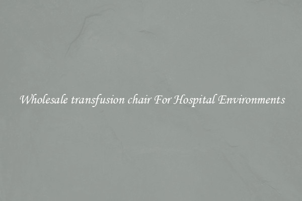 Wholesale transfusion chair For Hospital Environments
