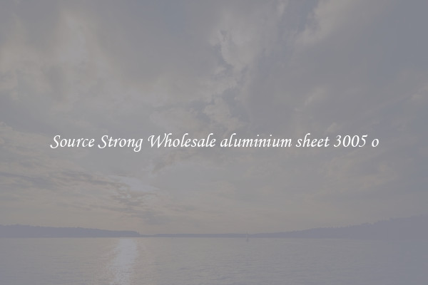Source Strong Wholesale aluminium sheet 3005 o