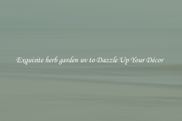 Exquisite herb garden uv to Dazzle Up Your Décor  