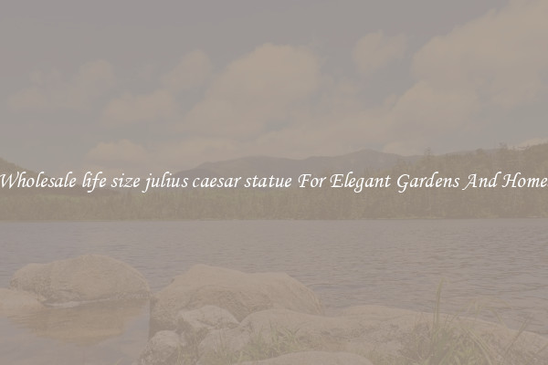 Wholesale life size julius caesar statue For Elegant Gardens And Homes