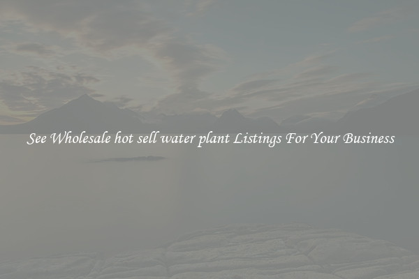 See Wholesale hot sell water plant Listings For Your Business