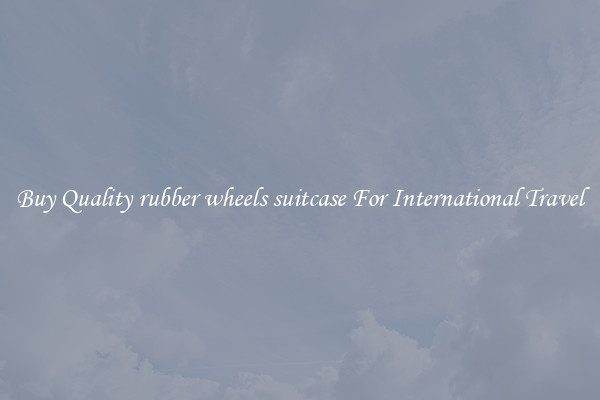 Buy Quality rubber wheels suitcase For International Travel