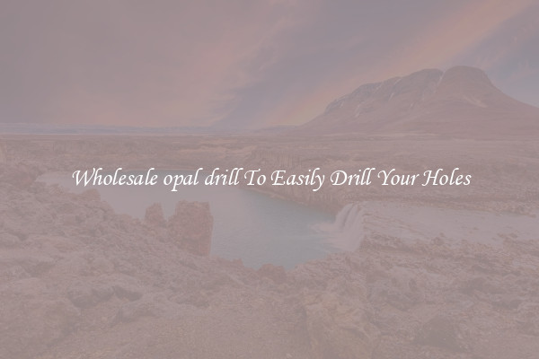 Wholesale opal drill To Easily Drill Your Holes