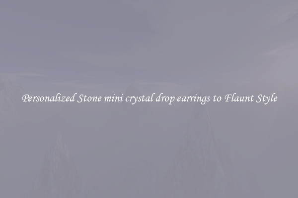 Personalized Stone mini crystal drop earrings to Flaunt Style