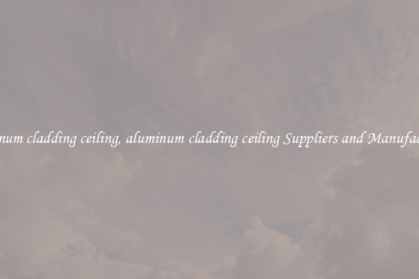 aluminum cladding ceiling, aluminum cladding ceiling Suppliers and Manufacturers