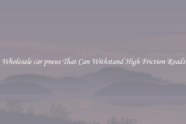 Wholesale car pneus That Can Withstand High Friction Roads