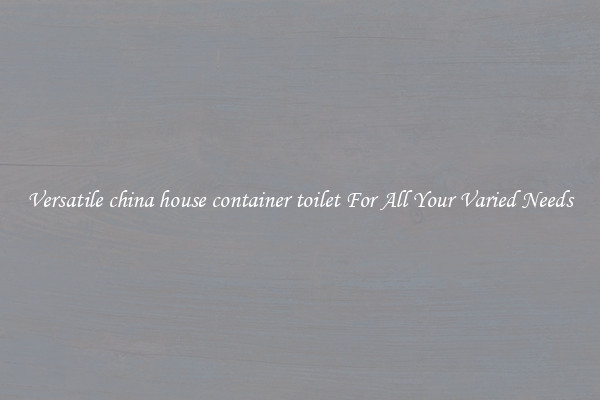 Versatile china house container toilet For All Your Varied Needs
