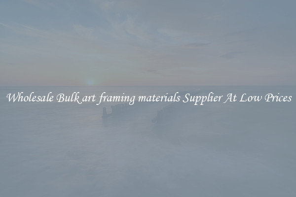 Wholesale Bulk art framing materials Supplier At Low Prices