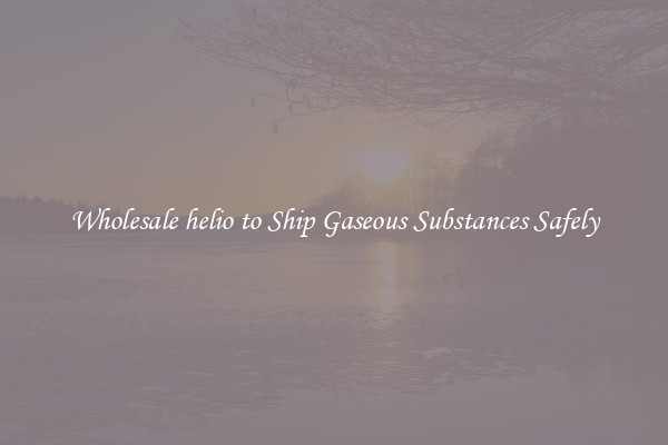 Wholesale helio to Ship Gaseous Substances Safely