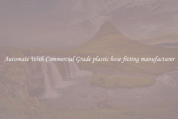 Automate With Commercial Grade plastic hose fitting manufacturer