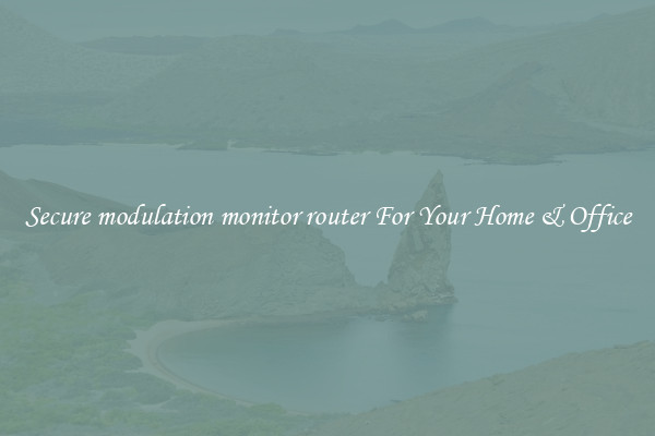 Secure modulation monitor router For Your Home & Office