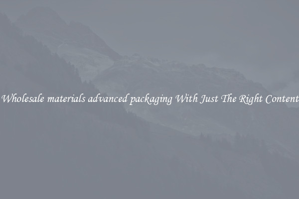 Wholesale materials advanced packaging With Just The Right Content