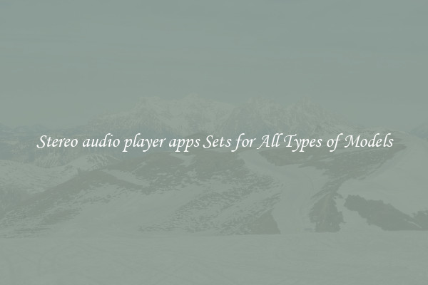 Stereo audio player apps Sets for All Types of Models