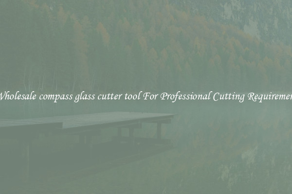 Wholesale compass glass cutter tool For Professional Cutting Requirement