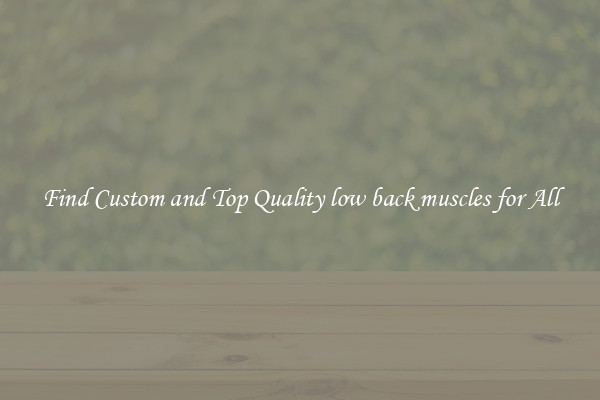 Find Custom and Top Quality low back muscles for All