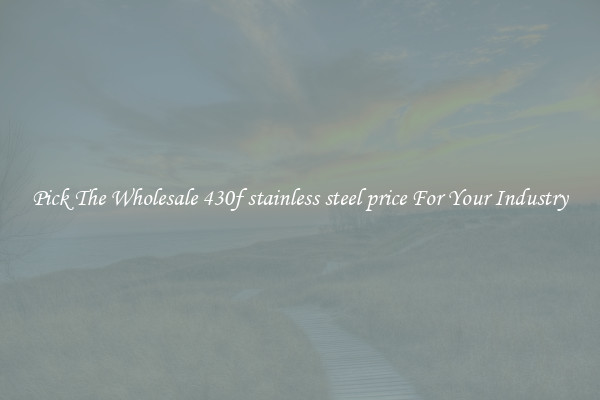 Pick The Wholesale 430f stainless steel price For Your Industry