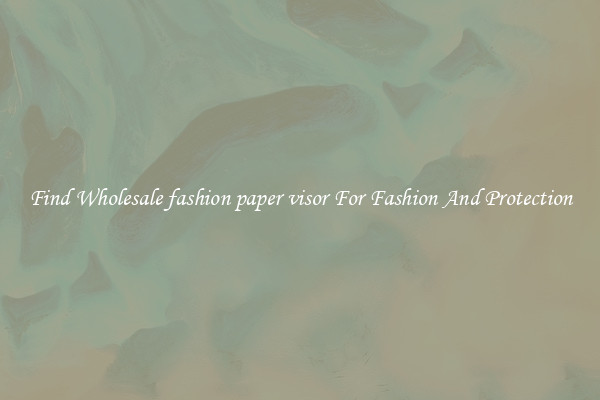 Find Wholesale fashion paper visor For Fashion And Protection