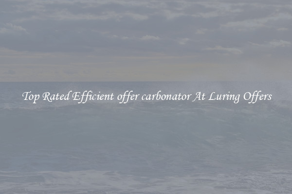 Top Rated Efficient offer carbonator At Luring Offers