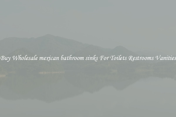 Buy Wholesale mexican bathroom sinks For Toilets Restrooms Vanities