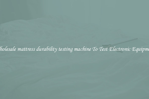 Wholesale mattress durability testing machine To Test Electronic Equipment