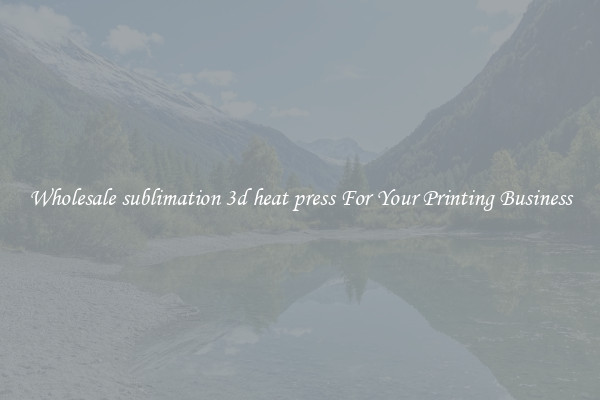 Wholesale sublimation 3d heat press For Your Printing Business