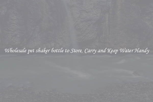 Wholesale pet shaker bottle to Store, Carry and Keep Water Handy