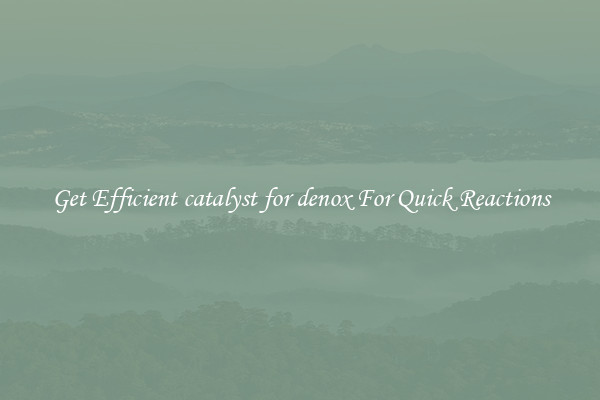 Get Efficient catalyst for denox For Quick Reactions