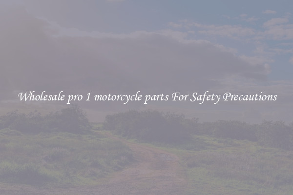 Wholesale pro 1 motorcycle parts For Safety Precautions